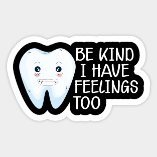 Dental - Be kind I have feelings too Sticker